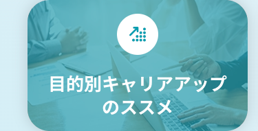 目的別キャリアアップ
のススメ