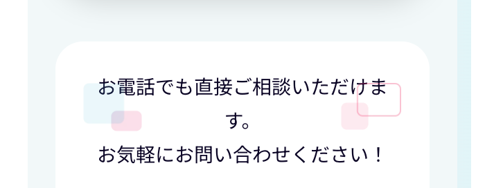 お電話でも直接ご相談いただけます。お気軽にお問合せください！