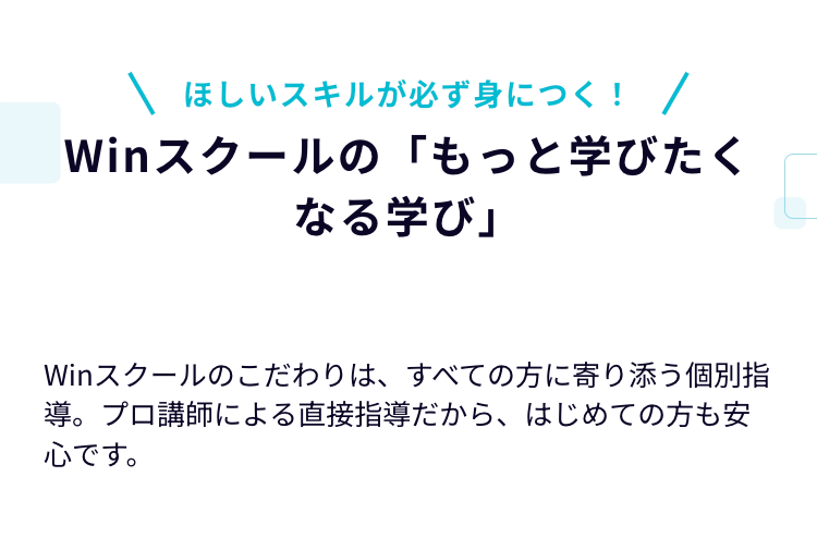 ほしいスキルが必ず身につく! /
Winスクールの 「もっと学びたく
なる学び」